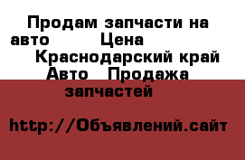 Продам запчасти на авто 2107 › Цена ­ 10000-30000 - Краснодарский край Авто » Продажа запчастей   